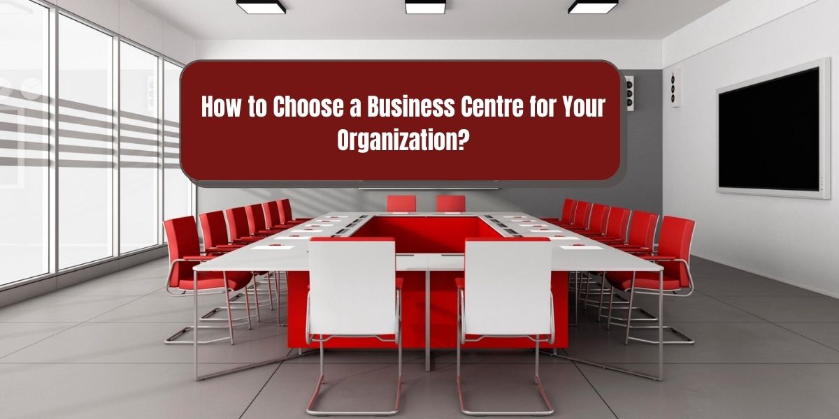  Tips For Choosing a Business Centre For Your Organization