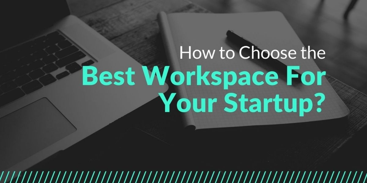 How to Choose the Best Workspace For Your Startup?